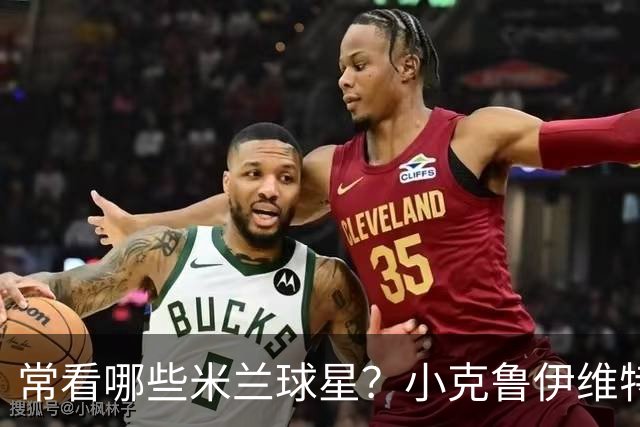 常看哪些米兰球星？小克鲁伊维特：我父亲、巴神，还有西多夫